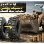 آیا استفاده از لاستیک روکش‌شده برای لودر صرفه اقتصادی دارد؟
